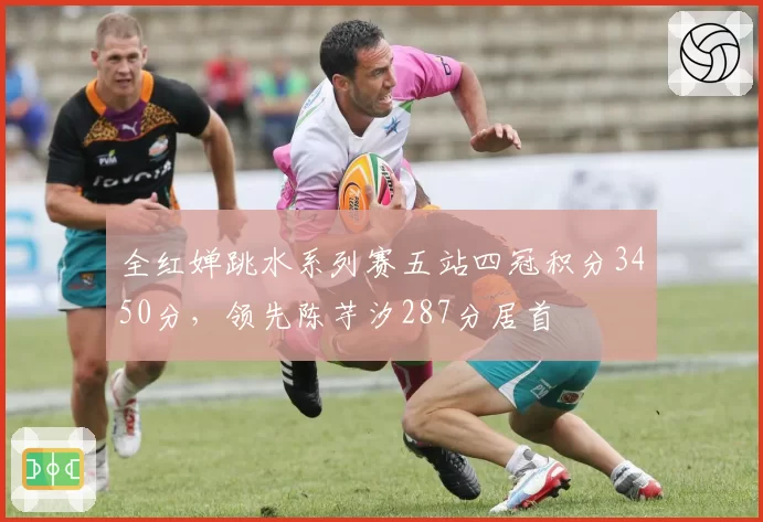 全红婵跳水系列赛五站四冠积分3450分,领先陈芋汐287分居首