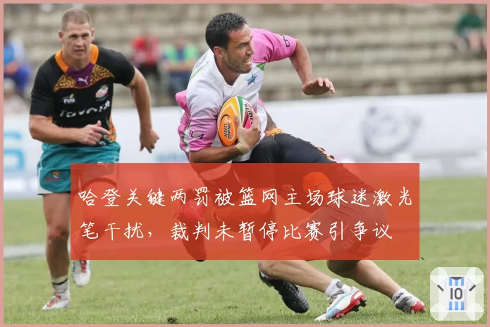 哈登关键两罚被篮网主场球迷激光笔干扰，裁判未暂停比赛引争议
