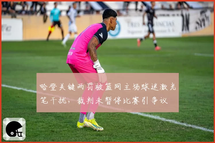哈登关键两罚被篮网主场球迷激光笔干扰，裁判未暂停比赛引争议